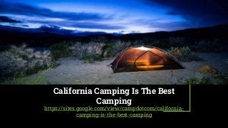 California Camping Is The Best
Camping
https://sites.google.com/view/campdotcom/california-
camping-is-the-best-camping
 