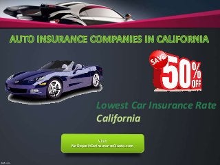 Lowest Car Insurance Rate 
California 
Visit 
NoDepositCarInsuranceQuote.com 
 
