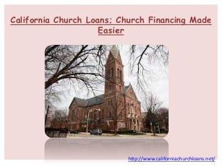 California Church Loans; Church Financing Made
Easier
http://www.californiachurchloans.net/
 