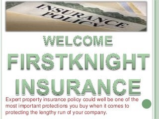 Expert property insurance policy could well be one of the
most important protections you buy when it comes to
protecting the lengthy run of your company.

 