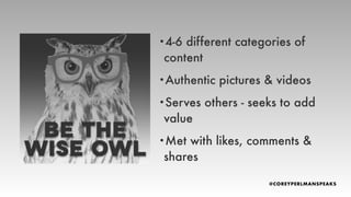 •4-6 different categories of
content
•Authentic pictures & videos
•Serves others - seeks to add
value
•Met with likes, comments &
shares
 
