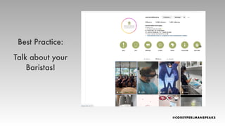 Best Practice:
Talk about your
Baristas!
 