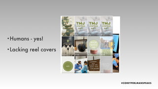 •Humans - yes!
•Lacking reel covers
 