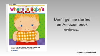 Don’t get me started
on Amazon book
reviews…
 