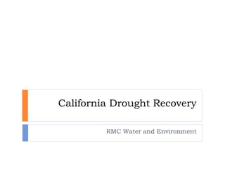 California Drought Recovery
RMC Water and Environment
 