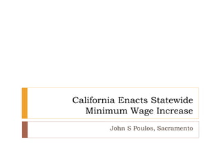 California Enacts Statewide
Minimum Wage Increase
John S Poulos, Sacramento
 