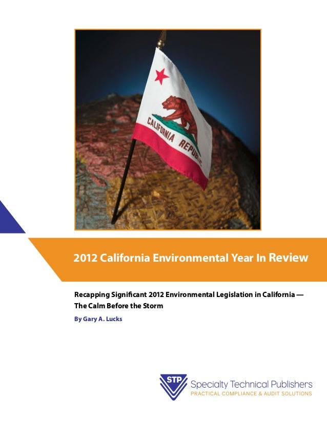Recapping Significant 2012 Environmental Legislation in California —
The Calm Before the Storm
By Gary A. Lucks
2012 California Environmental Year In Review
 