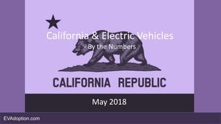 California & Electric Vehicles
- By the Numbers
May 2018
EVAdoption.com
 