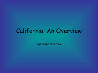 California: An Overview By: Blake Smedley 
