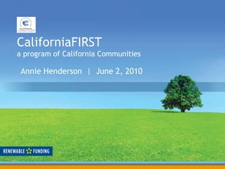 CaliforniaFIRST a program of California Communities Annie Henderson  |  June 2, 2010 