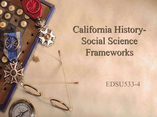 California History-
Social Science
Frameworks
EDSU533-4
 