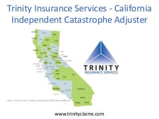 www.trinityclaims.com
Trinity Insurance Services - California
Independent Catastrophe Adjuster
source : http://ccap.etr.org/wp-content/uploads/CaliforniaMap.gif
 