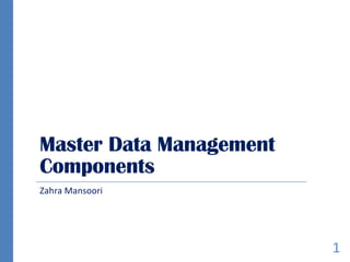Master Data Management
Components
Zahra Mansoori
1
 
