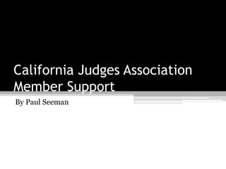 California Judges Association
Member Support
By Paul Seeman
 