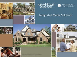 Integrated Media Solutions New Home Guide and NewHomeGuide.com are registered trademarks of PRIMEDIA Inc.  Other company and product names may be trademarks of their respective owners.  © PRIMEDIA Inc. 2010. All rights reserved. 