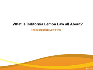  What is California Lemon Law all About?
The Margarian Law Firm
 