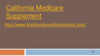 California Medicare
Supplement
http://www.4californiamedicareplans.com/
 