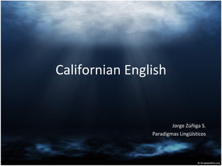 Californian English Jorge Zúñiga S. Paradigmas Lingüísticos 