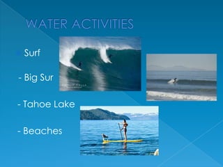 

Surf

- Big Sur
- Tahoe Lake

- Beaches

 