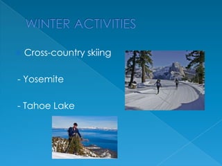 

Cross-country skiing

- Yosemite
- Tahoe Lake

 