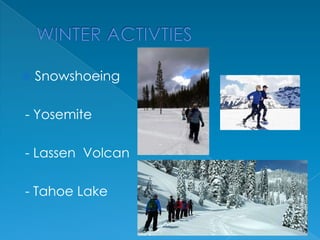

Snowshoeing

- Yosemite
- Lassen Volcan
- Tahoe Lake

 