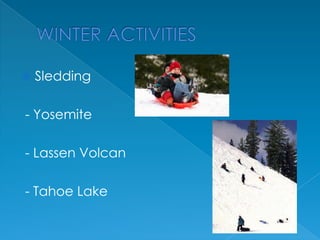 

Sledding

- Yosemite
- Lassen Volcan
- Tahoe Lake

 