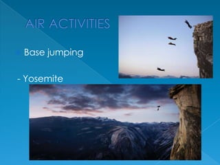 

Base jumping

- Yosemite

 