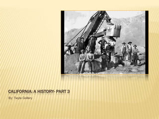 California: A History- Part 3 By: Twyla Gollery 