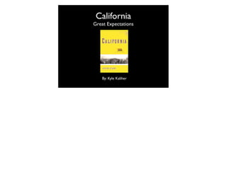 California
Great Expectations




   By: Kyle Kaliher
 