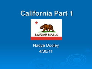 California Part 1 Nadya Dooley 4/30/11 
