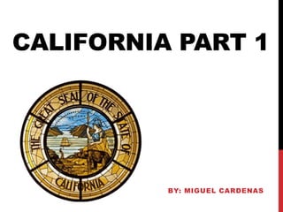 california Part 1        By: MIGUEL Cardenas 
