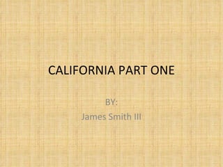 CALIFORNIA PART ONE BY: James Smith III 