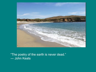 “The poetry of the earth is never dead.”
― John Keats

 