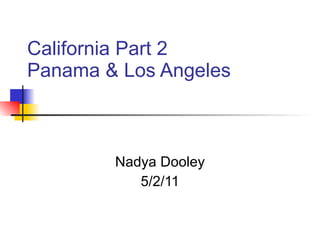 California Part 2 Panama & Los Angeles Nadya Dooley 5/2/11 