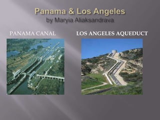 Panama& Los Angelesby MaryiaAliaksandrava Panama Canal Los Angeles Aqueduct 