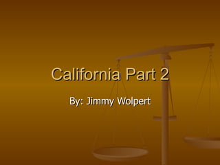 California Part 2 By: Jimmy Wolpert 