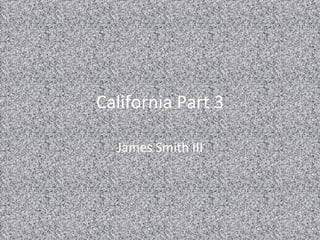 California Part 3 James Smith III 