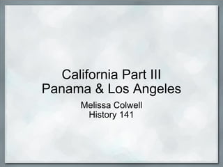 California Part III Panama & Los Angeles Melissa Colwell History 141 