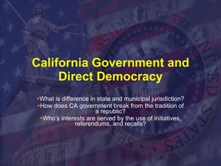California Government and Direct Democracy ,[object Object],[object Object],[object Object]