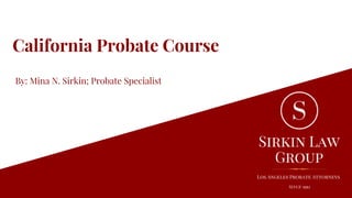 California Probate Course
By: Mina N. Sirkin; Probate Specialist
 