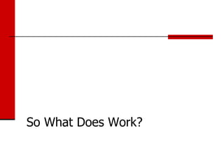 So What Does Work?
 