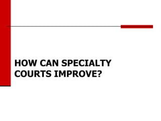 HOW CAN SPECIALTY
COURTS IMPROVE?
 