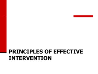 PRINCIPLES OF EFFECTIVE
INTERVENTION
 