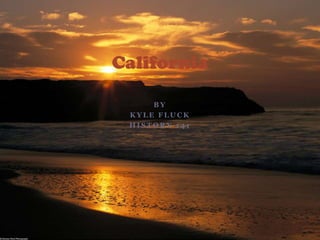 By  Kyle Fluck History 141 California 