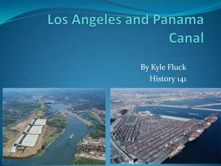 California Pt. 2Los Angeles and Panama Canal By Kyle Fluck History 141 