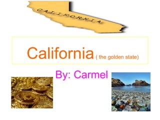 California   ( the golden state)


    By: Carmel
 