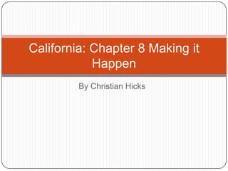 By Christian Hicks California: Chapter 8 Making it Happen 