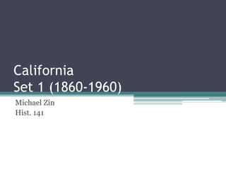 California
Set 1 (1860-1960)
Michael Zin
Hist. 141
 