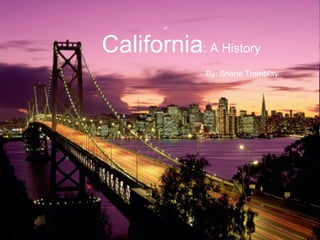 California: A History By: Shane Tremblay California : A History By: Shane Tremblay 