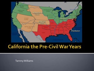 California the Pre-Civil War Years Tammy Williams 